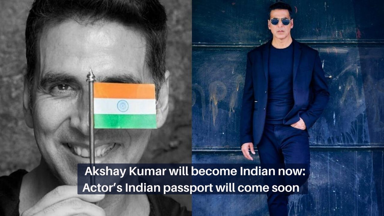 Akshay Kumar will become Indian now Actor’s Indian passport will come soon