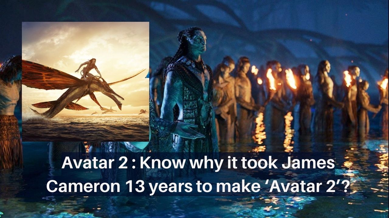 Avatar 2 Know why it took James Cameron 13 years to make ‘Avatar 2’